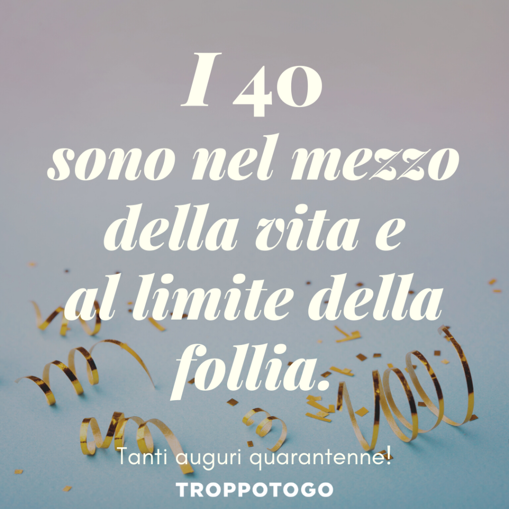 Auguri 40 anni: 100 frasi per augurare un compleanno speciale -  FrasiDaDedicare