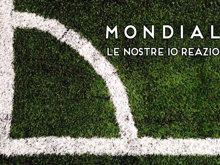 le nostre 10 reazioni ai mondiali