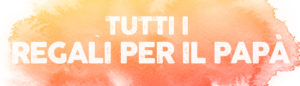regali per la festa del papà