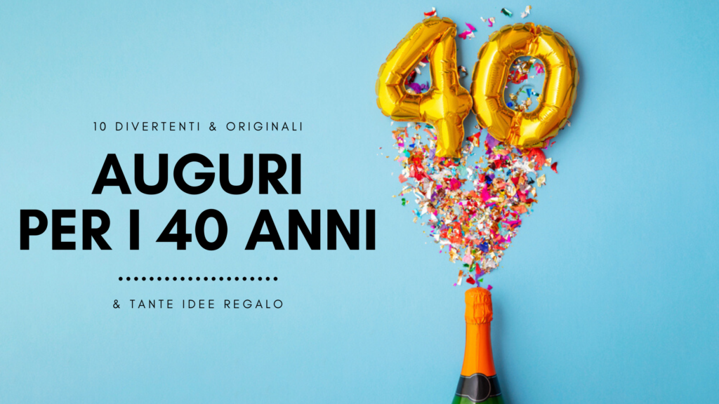 Divertenti frasi di auguri per i 40 anni & tante idee regalo per quarantenni