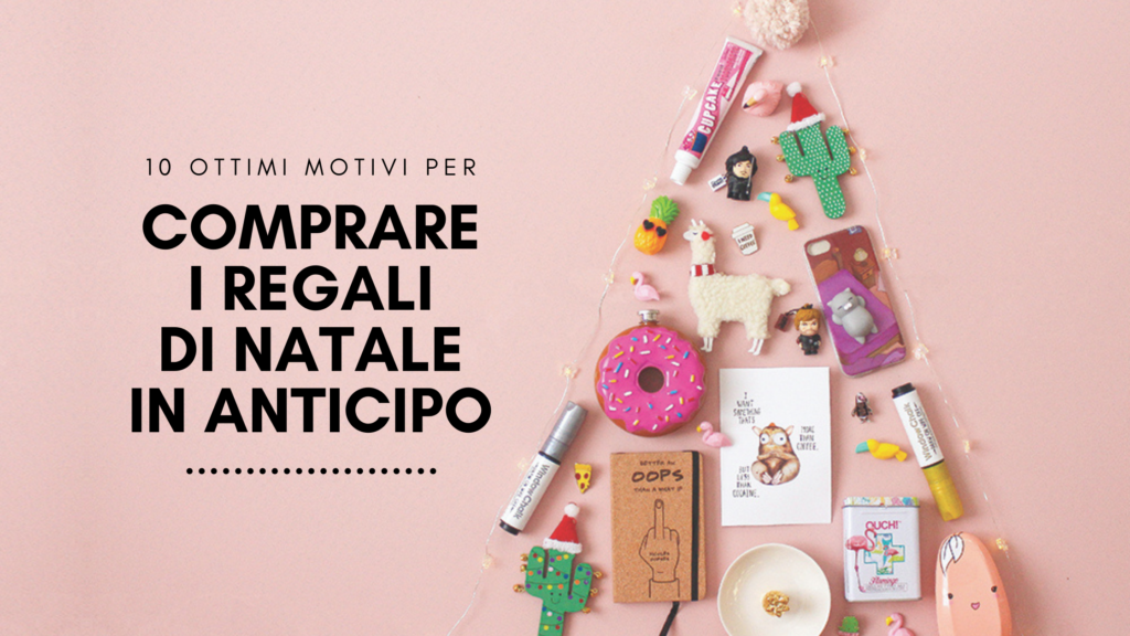 10 ottimi motivi per cui dovresti comprare i regali di Natale in anticipo