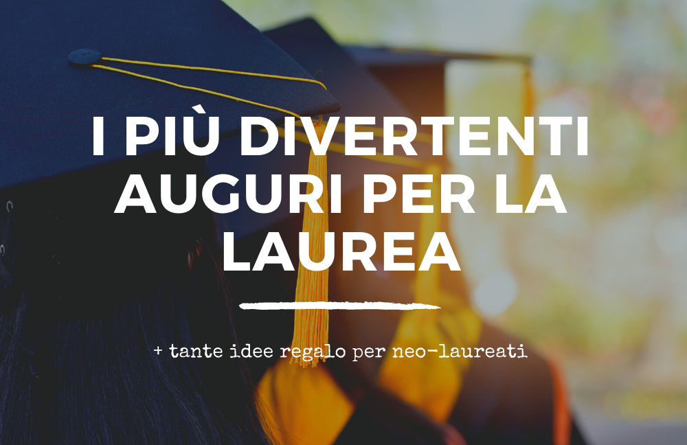 10 Divertentissimi Auguri Per La Laurea E Idee Per Regali Davvero Originali