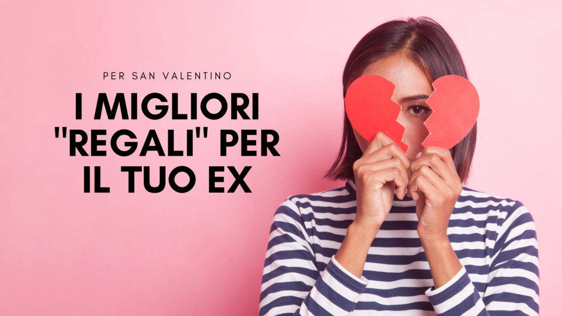 I migliori regali per un ex da donare a San Valentino - Troppotogo