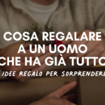 cosa regalare ad un uomo