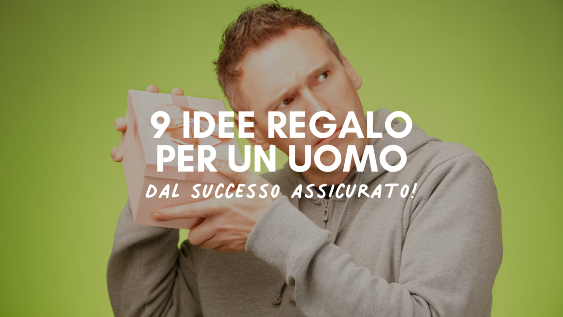 9 idee regalo per un uomo che proprio non possono mancargli!