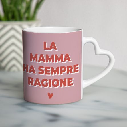 Tazza con Manico a Cuore La Mamma Ha Sempre Ragione